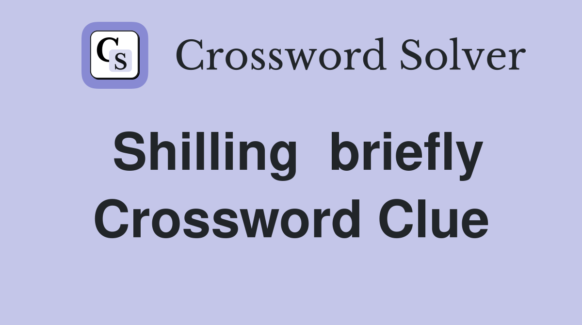 Shilling  briefly Crossword Clue