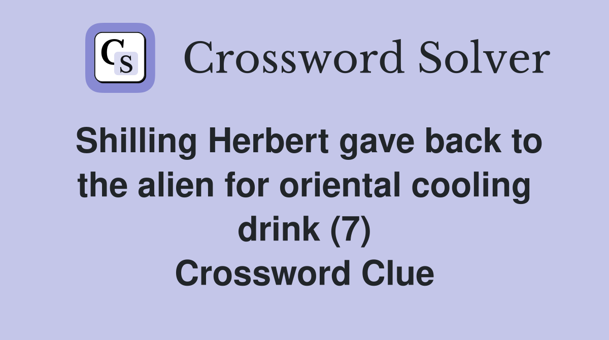 Shilling Herbert gave back to the alien for oriental cooling drink (7) Crossword Clue