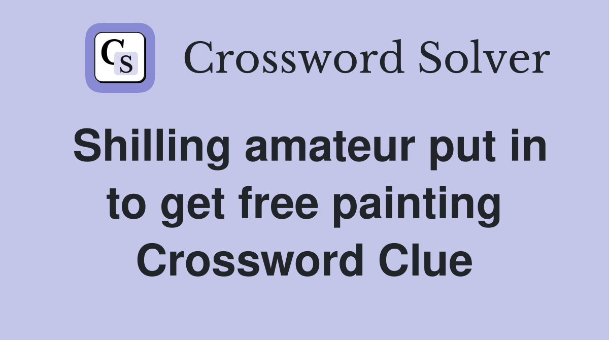 Shilling amateur put in to get free painting Crossword Clue