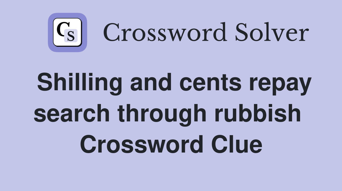 Shilling and cents repay search through rubbish  Crossword Clue