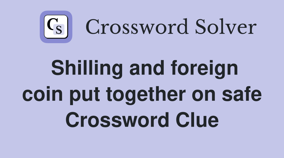 Shilling and foreign coin put together on safe Crossword Clue