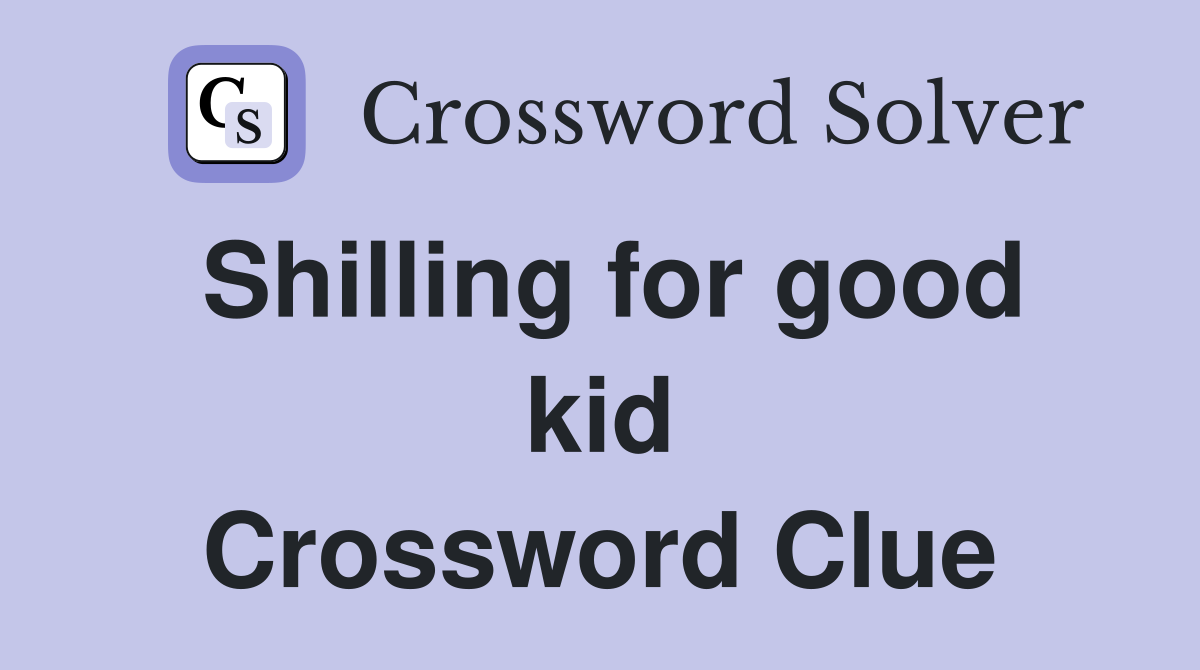 Shilling for good kid Crossword Clue