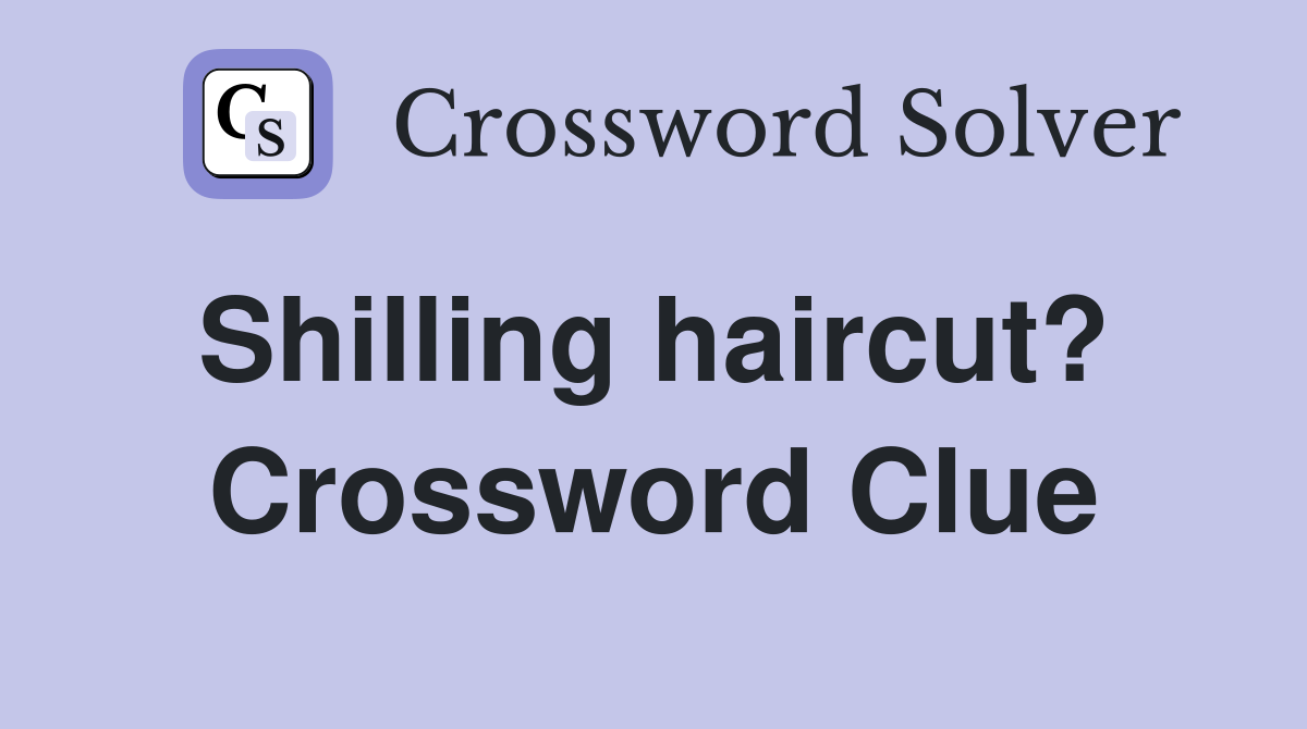Shilling haircut?  Crossword Clue