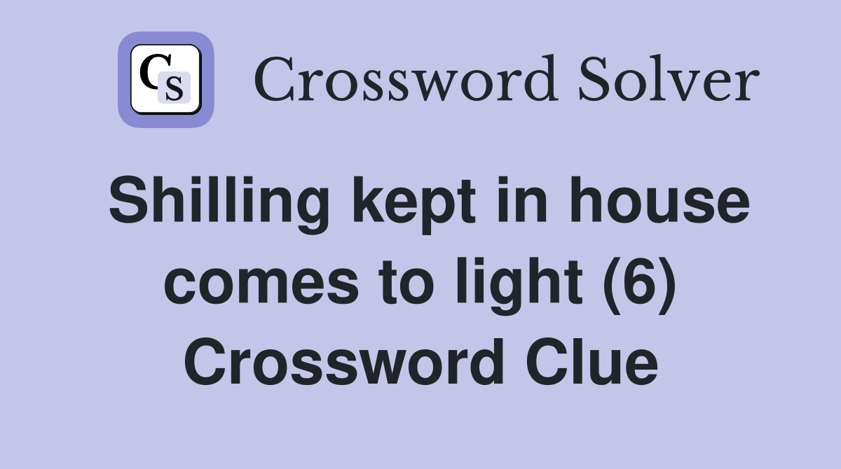 Shilling kept in house comes to light (6) Crossword Clue