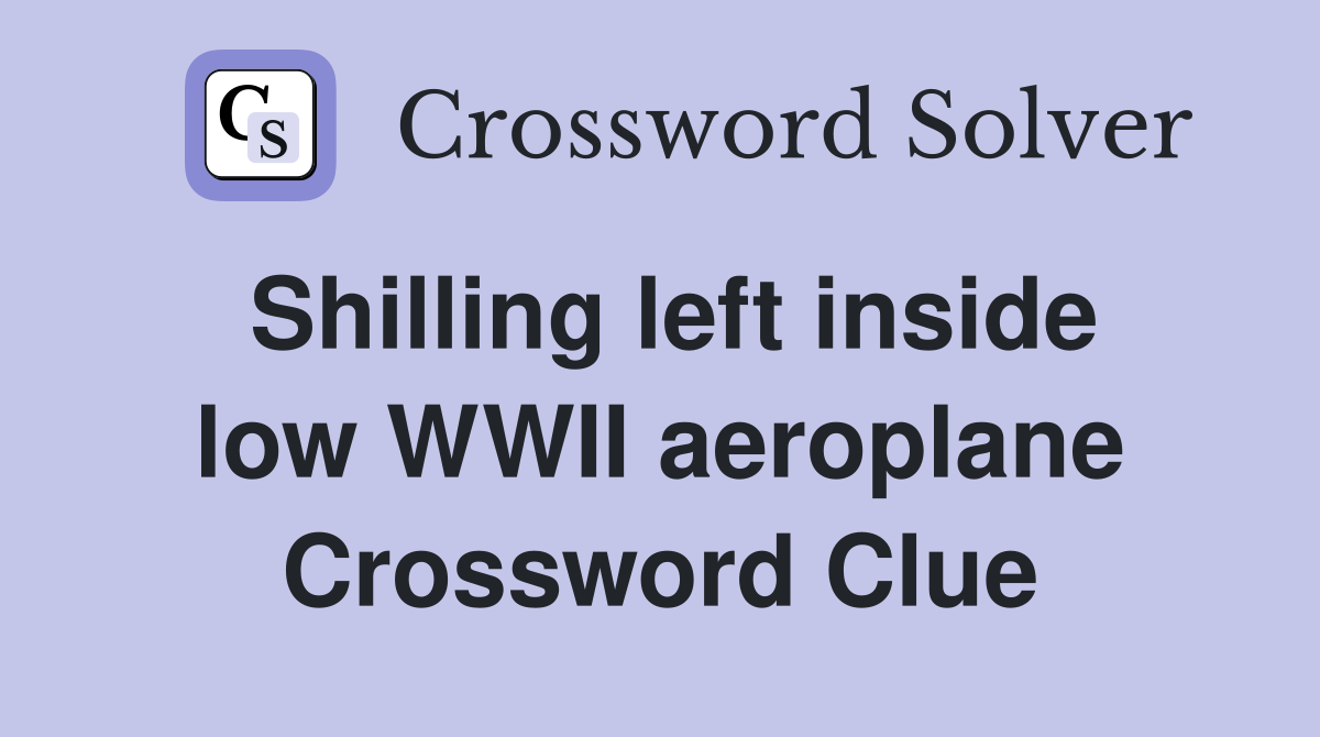 Shilling left inside low WWII aeroplane Crossword Clue