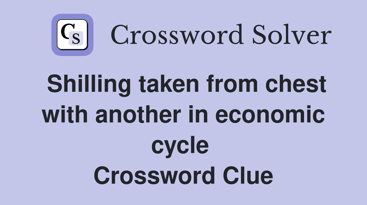 Shilling taken from chest with another in economic cycle  Crossword Clue