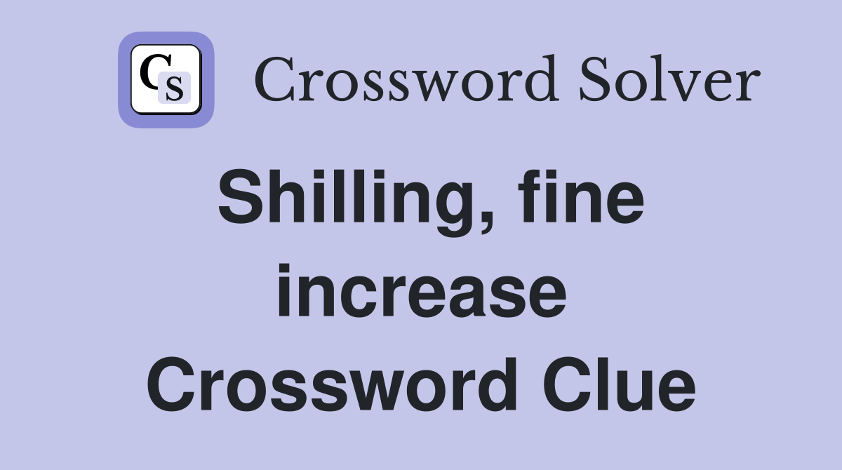 Shilling, fine increase Crossword Clue