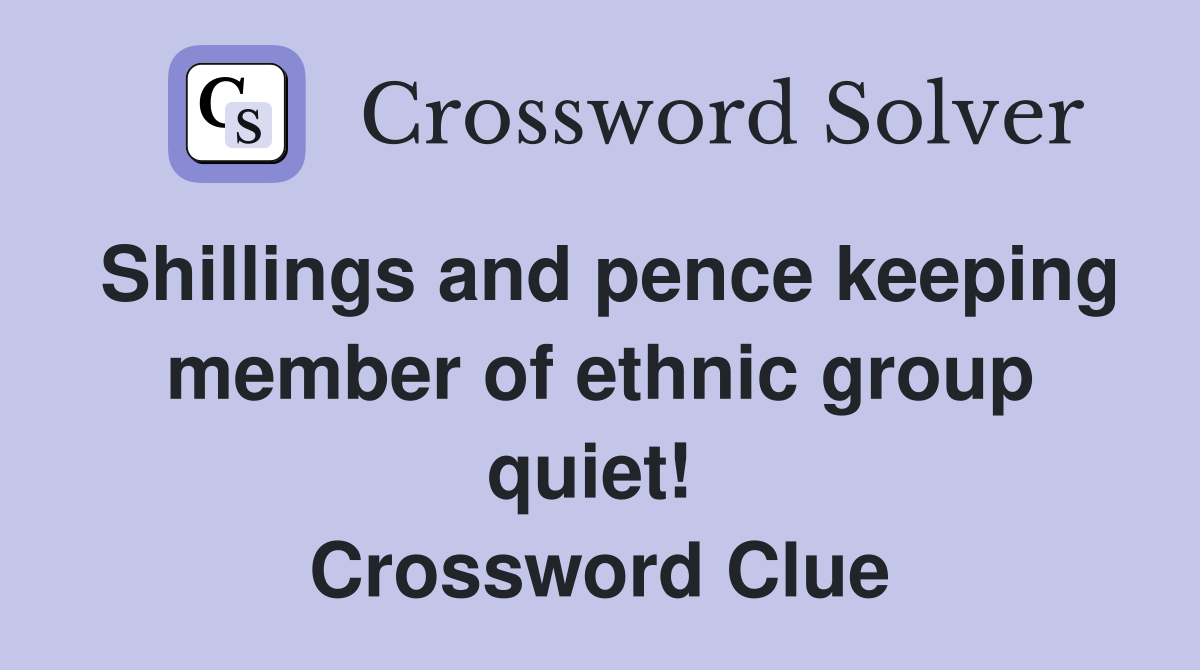 Shillings and pence keeping member of ethnic group quiet!  Crossword Clue