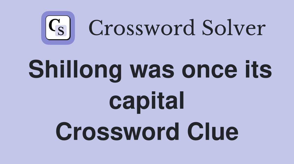 Shillong was once its capital Crossword Clue