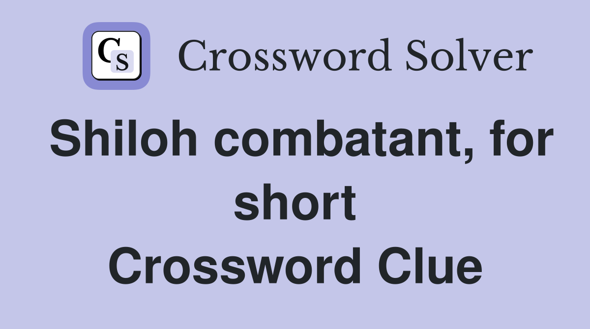 Shiloh combatant, for short Crossword Clue