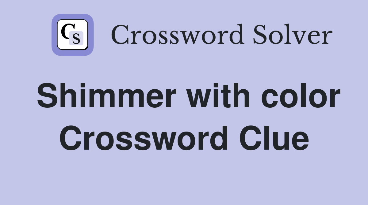 Shimmer with color Crossword Clue