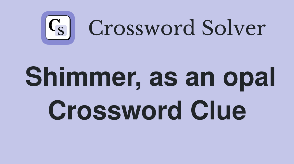 Shimmer, as an opal Crossword Clue