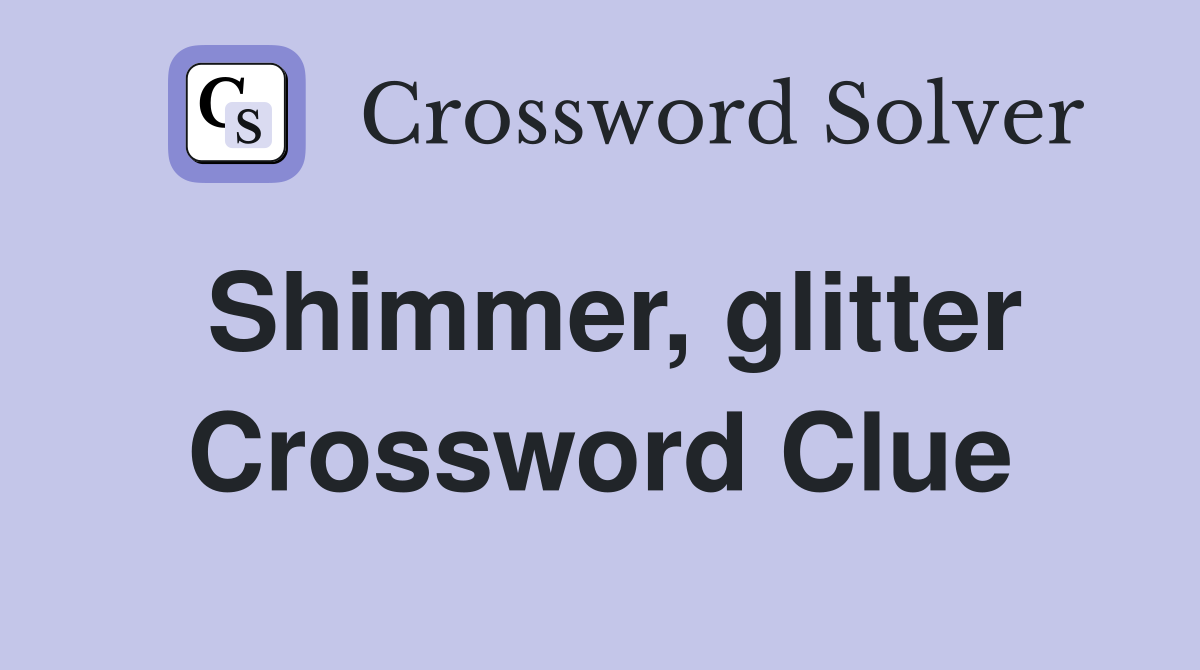 Shimmer, glitter Crossword Clue