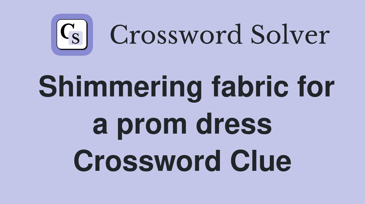 Shimmering fabric for a prom dress Crossword Clue