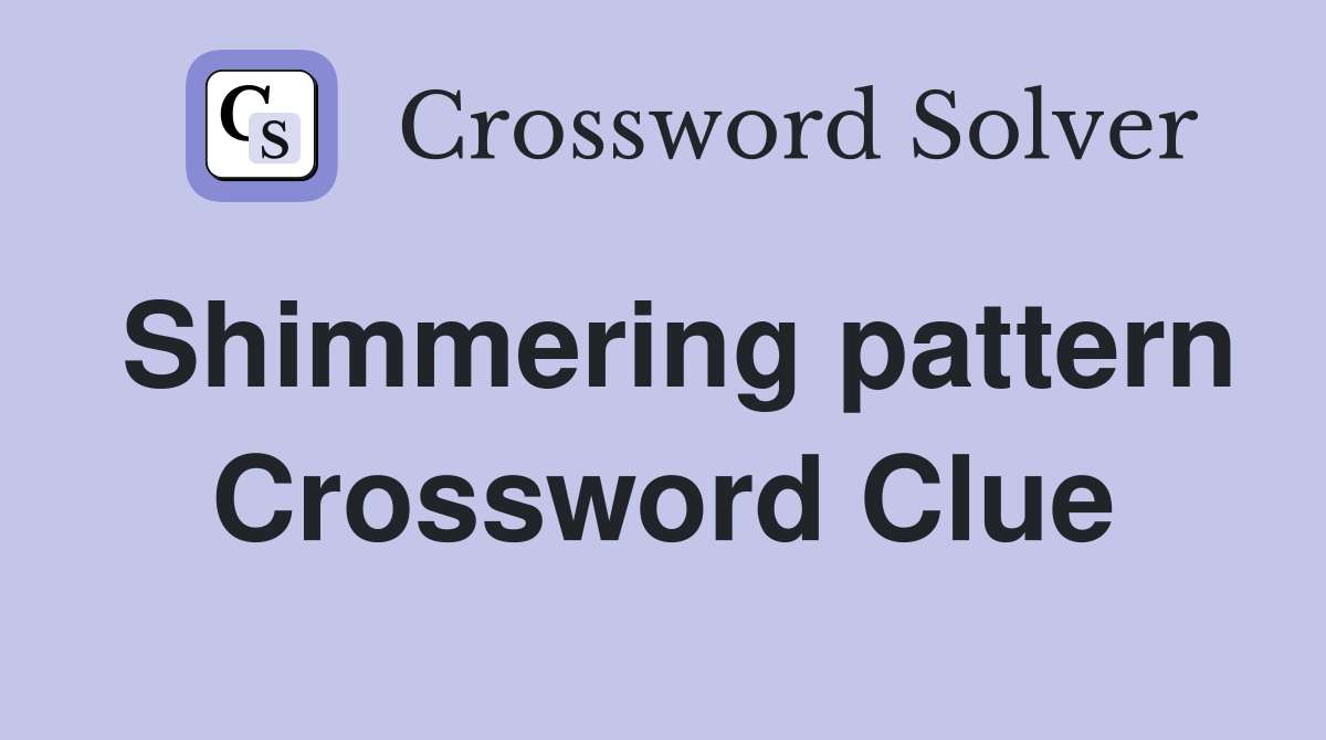 Shimmering pattern Crossword Clue