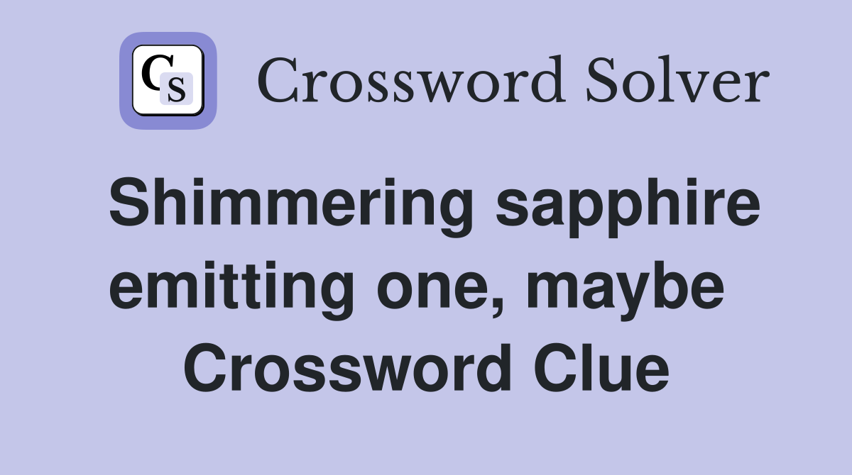 Shimmering sapphire emitting one, maybe  Crossword Clue
