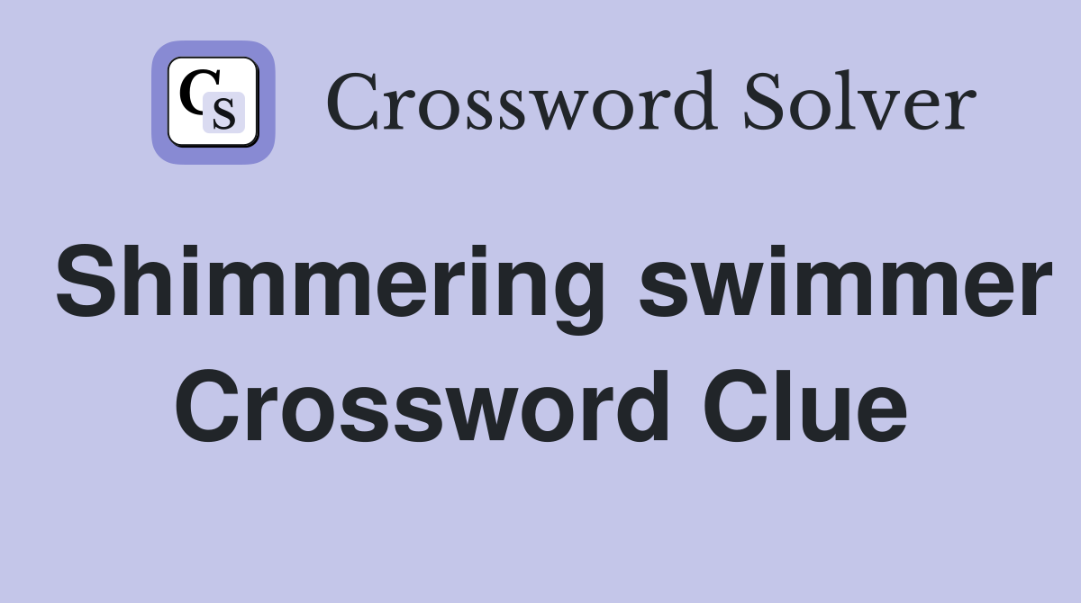 Shimmering swimmer Crossword Clue