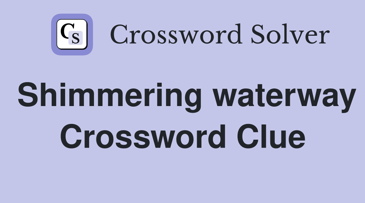Shimmering waterway Crossword Clue
