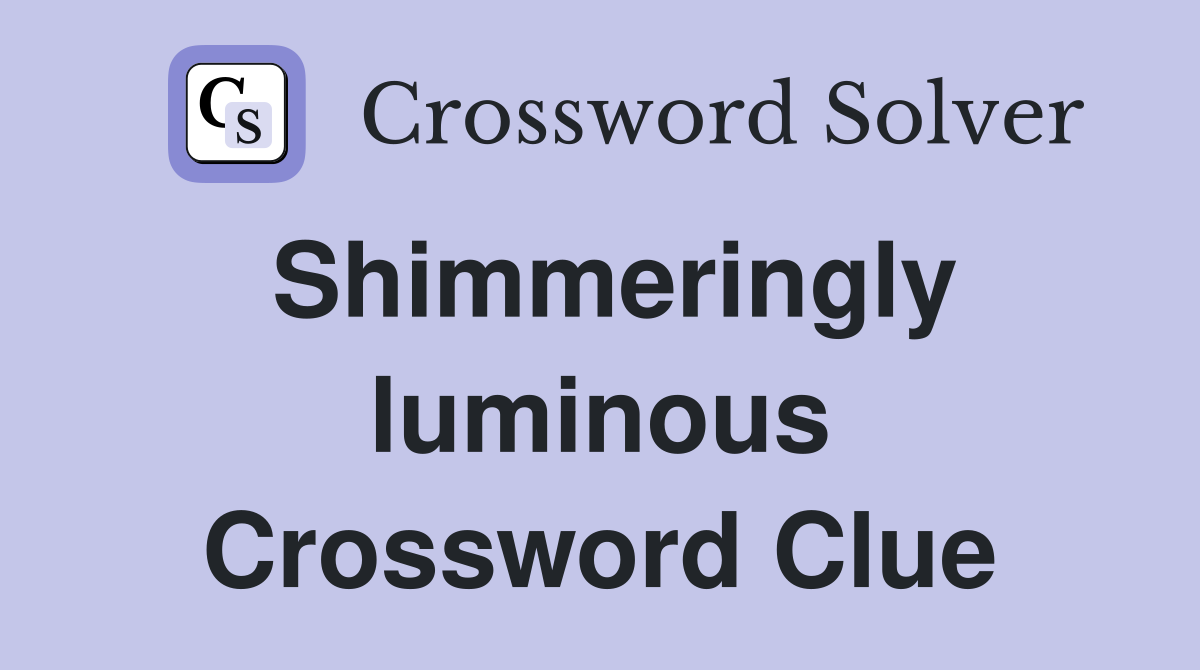 Shimmeringly luminous Crossword Clue