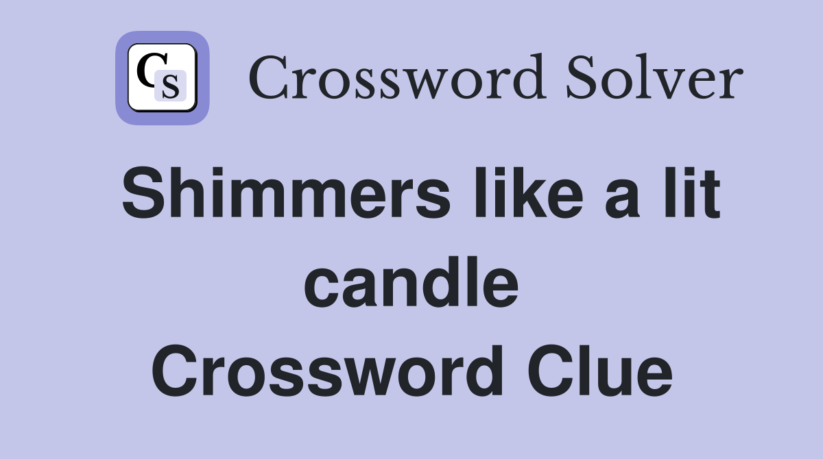 Shimmers like a lit candle Crossword Clue