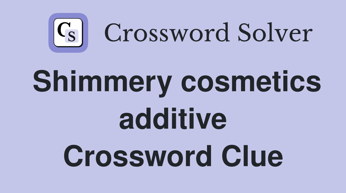 Shimmery cosmetics additive Crossword Clue Answers Crossword Solver