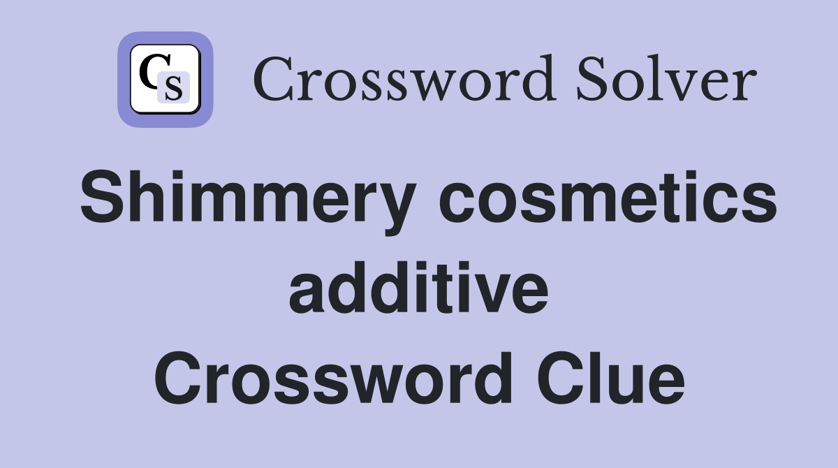 Shimmery cosmetics additive Crossword Clue