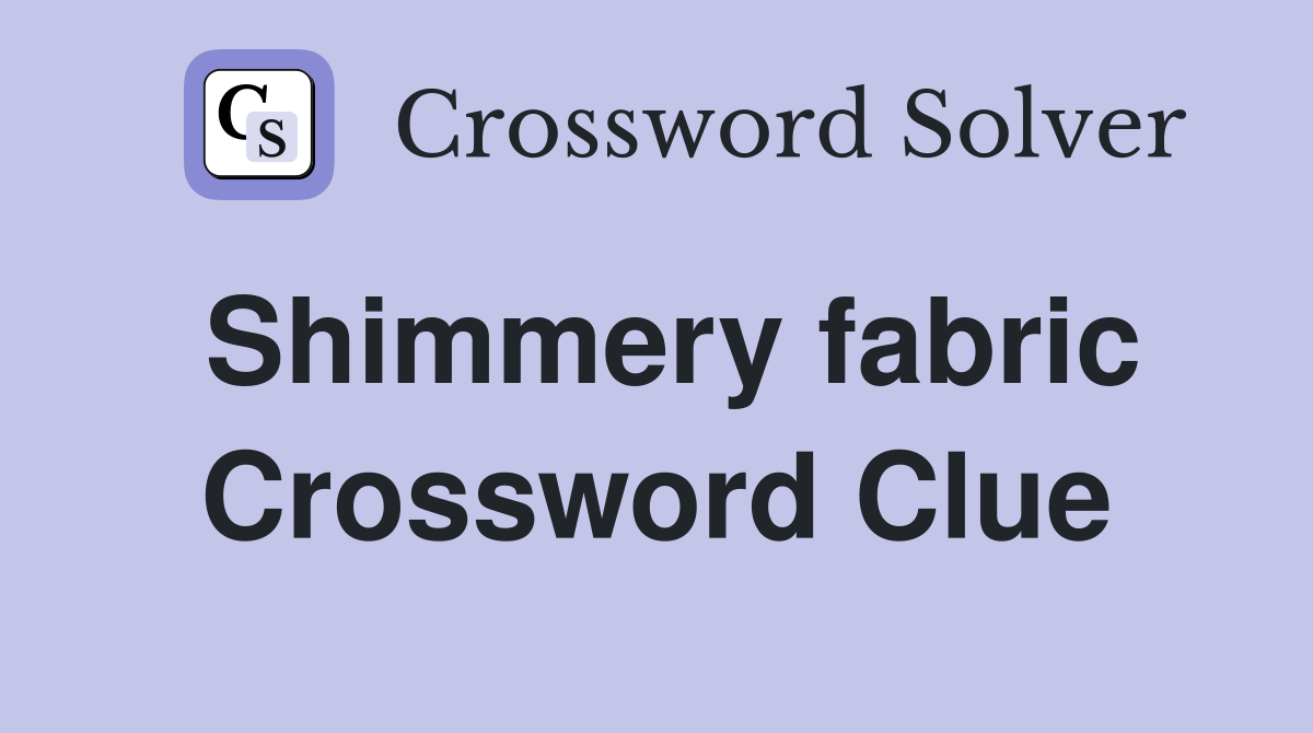 Shimmery fabric Crossword Clue