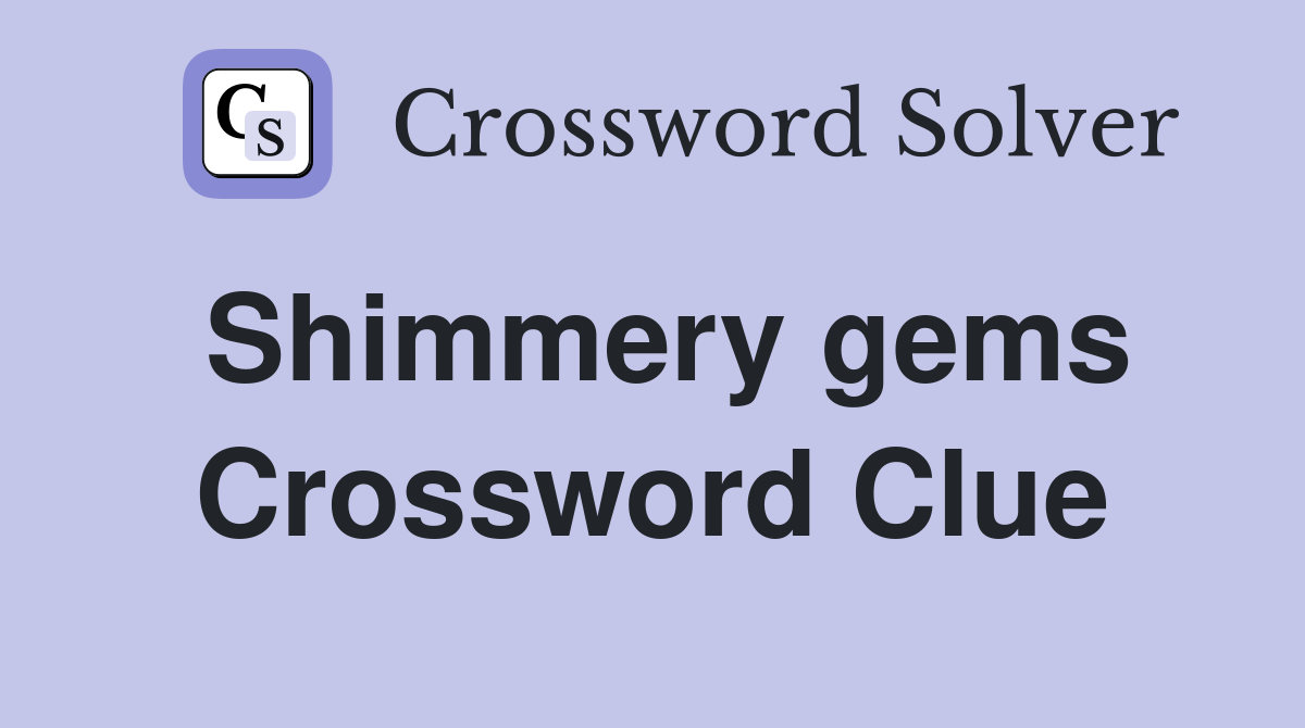 Shimmery gems Crossword Clue