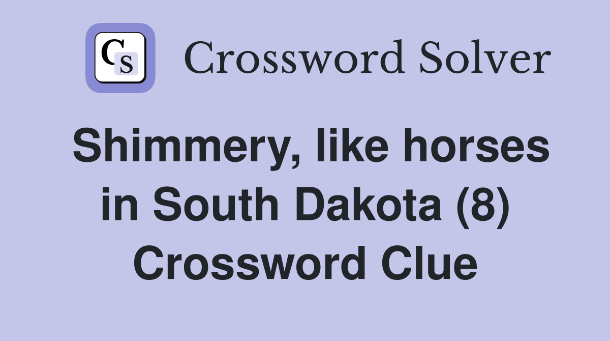Shimmery, like horses in South Dakota (8) Crossword Clue