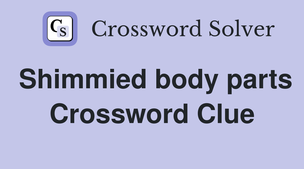 Shimmied body parts Crossword Clue