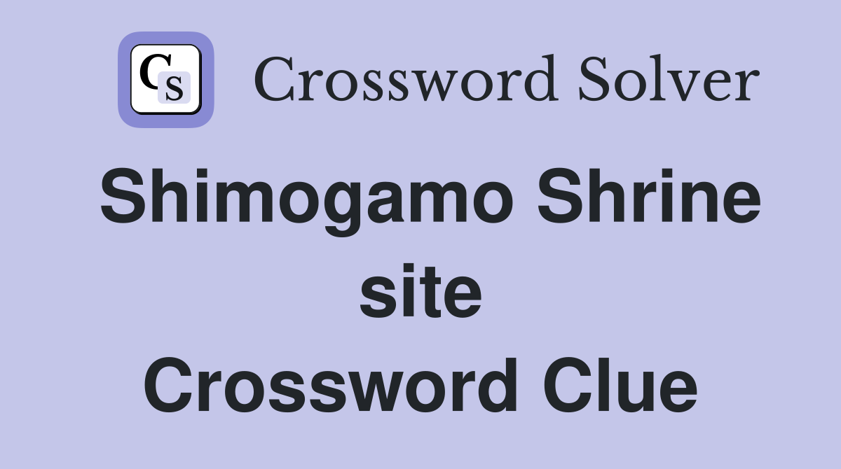 Shimogamo Shrine site Crossword Clue