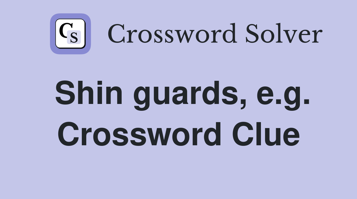 Shin guards, e.g. Crossword Clue