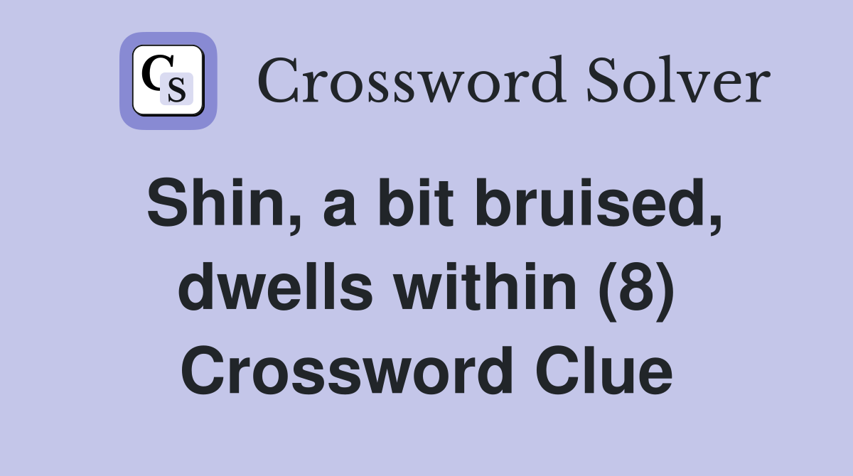 Shin, a bit bruised, dwells within (8) Crossword Clue