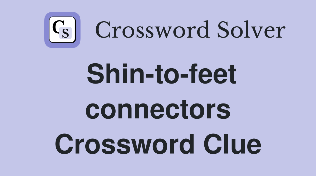 Shin-to-feet connectors Crossword Clue