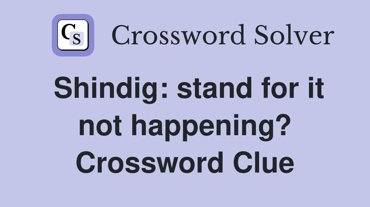 Shindig: stand for it not happening? Crossword Clue
