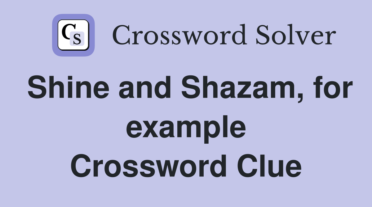 Shine and Shazam, for example Crossword Clue
