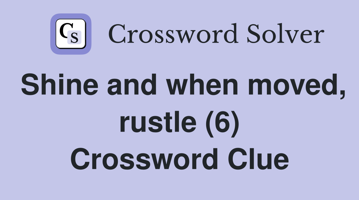 Shine and when moved, rustle (6) Crossword Clue