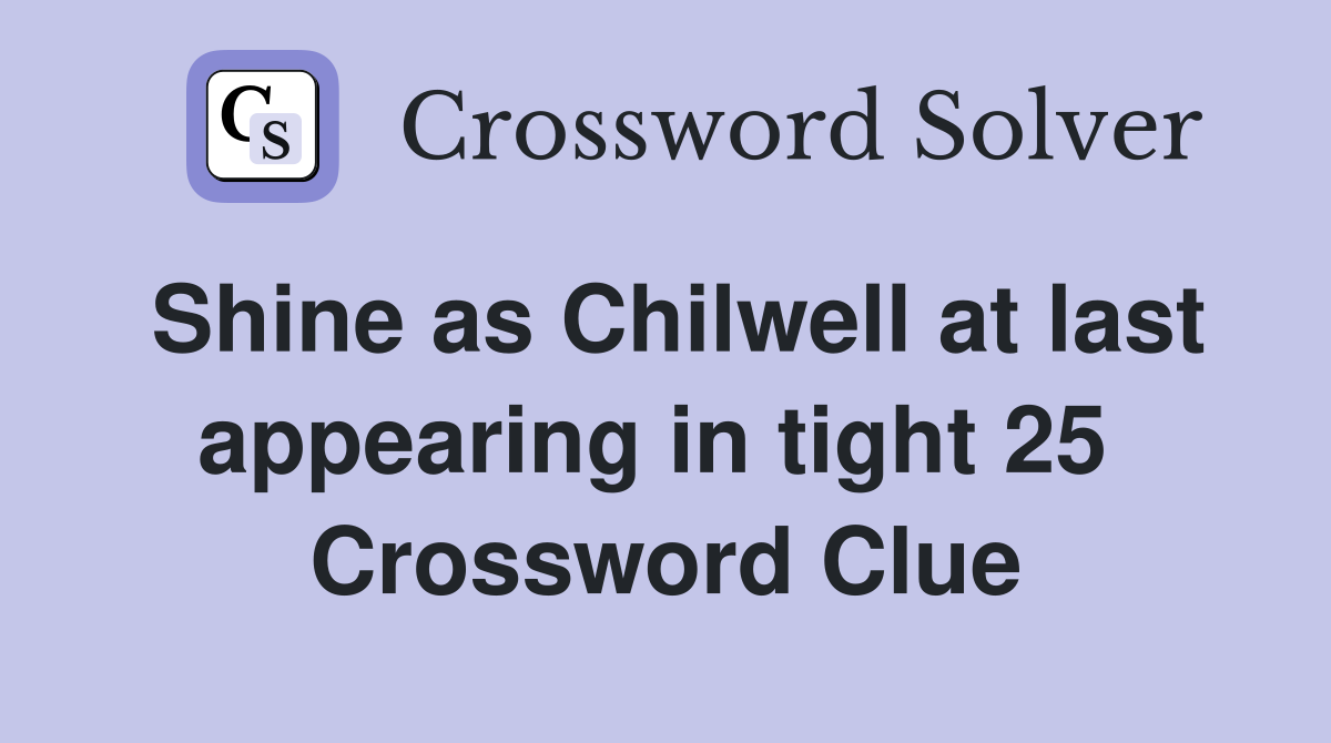 Shine as Chilwell at last appearing in tight 25  Crossword Clue