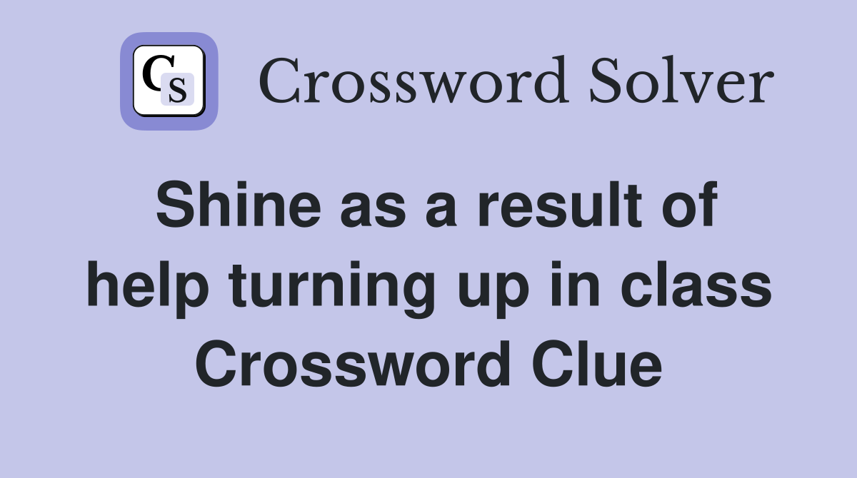 Shine as a result of help turning up in class Crossword Clue