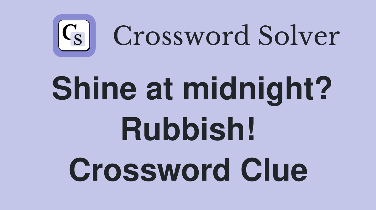 Shine at midnight? Rubbish! Crossword Clue