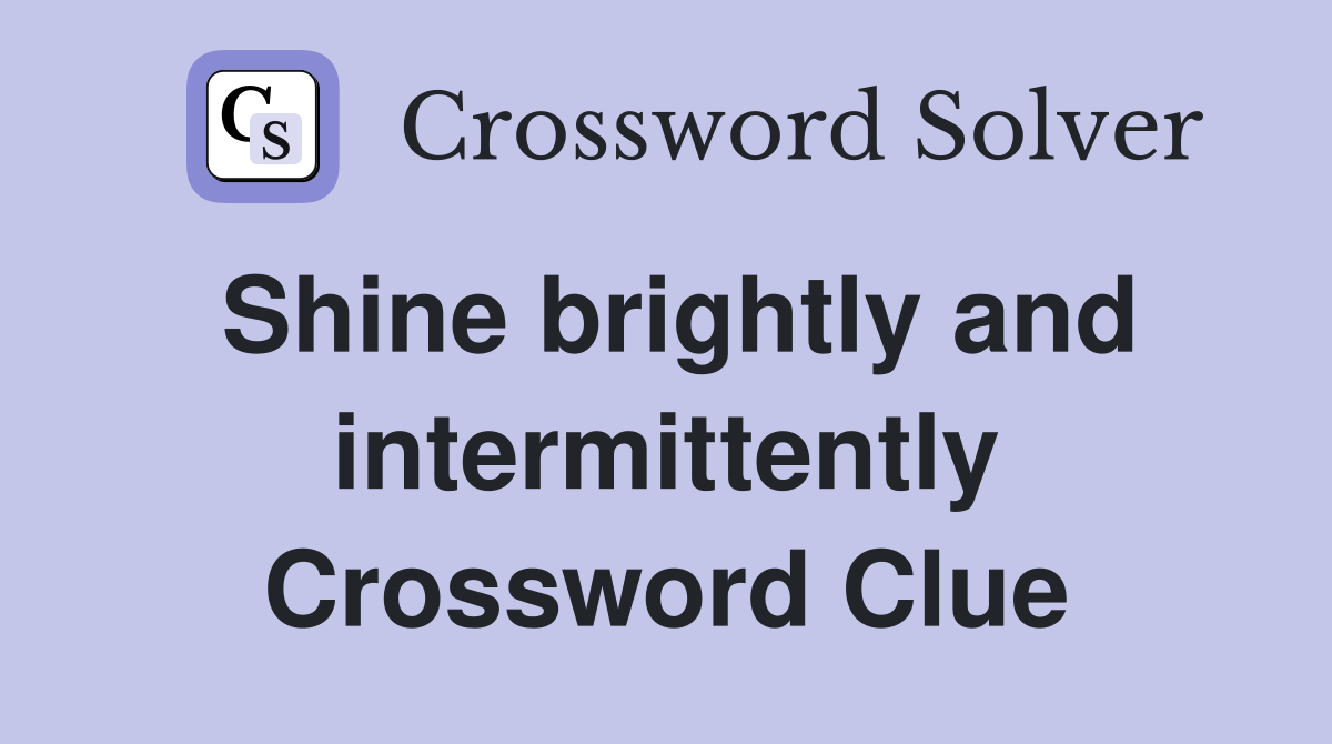 Shine brightly and intermittently Crossword Clue