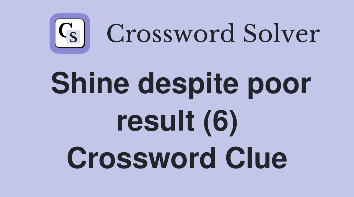 Shine despite poor result (6) Crossword Clue