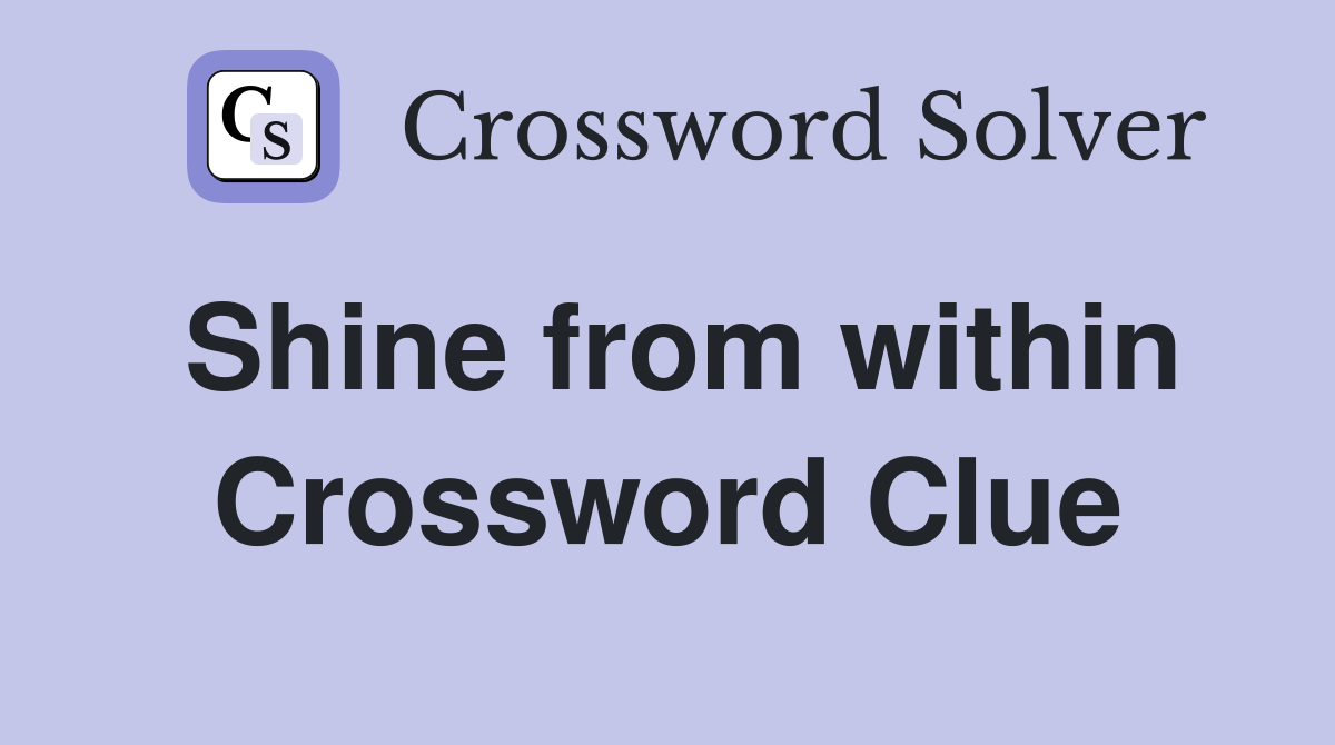 Shine from within Crossword Clue