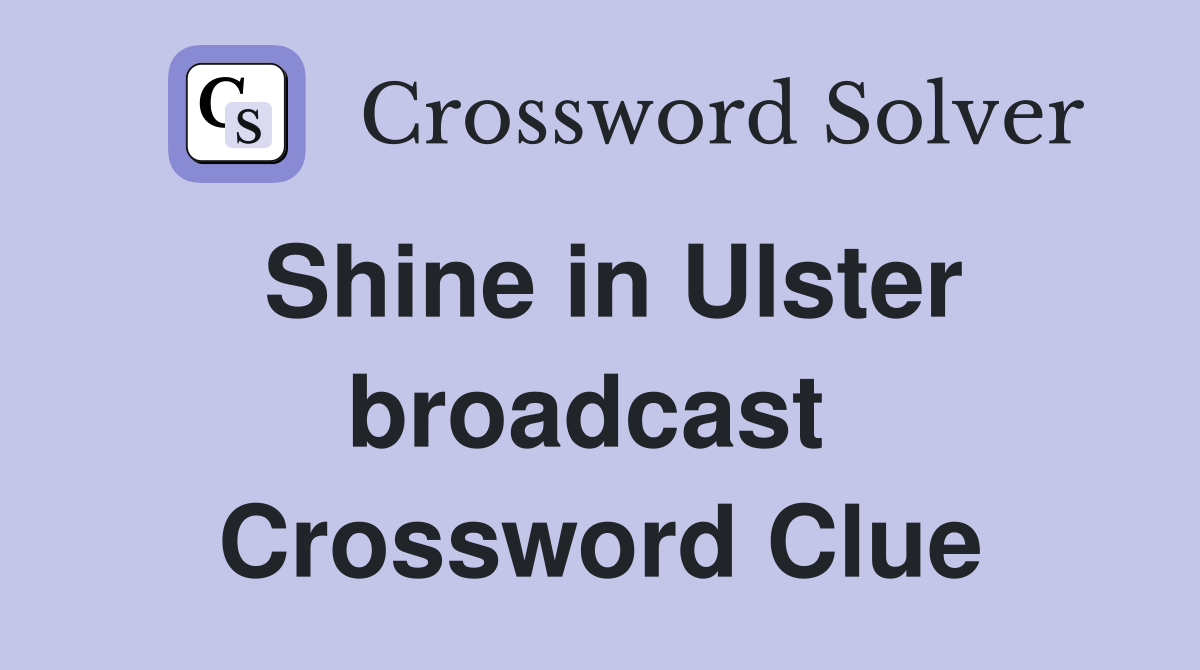 Shine in Ulster broadcast  Crossword Clue