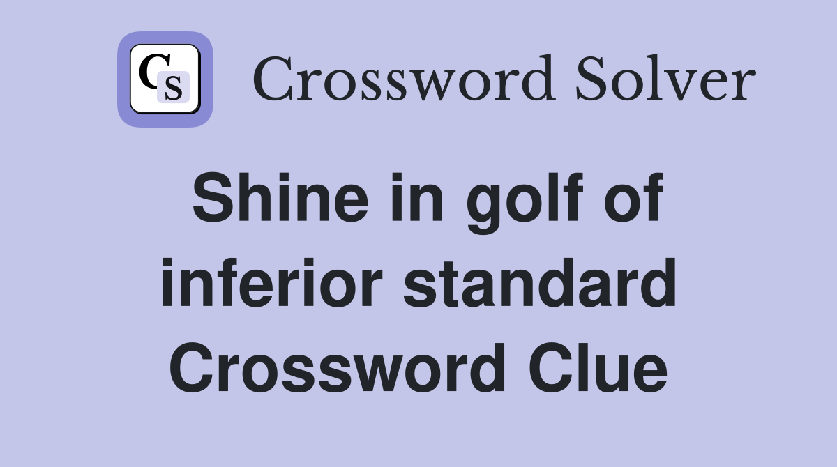 Shine in golf of inferior standard Crossword Clue