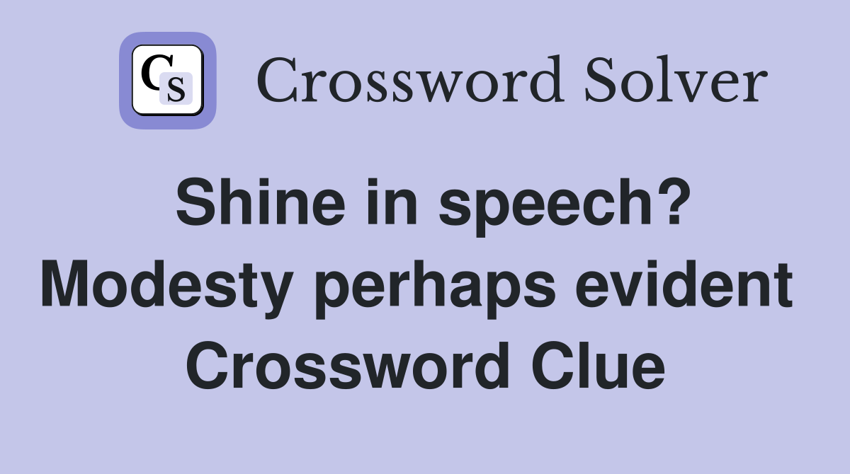 Shine in speech? Modesty perhaps evident  Crossword Clue