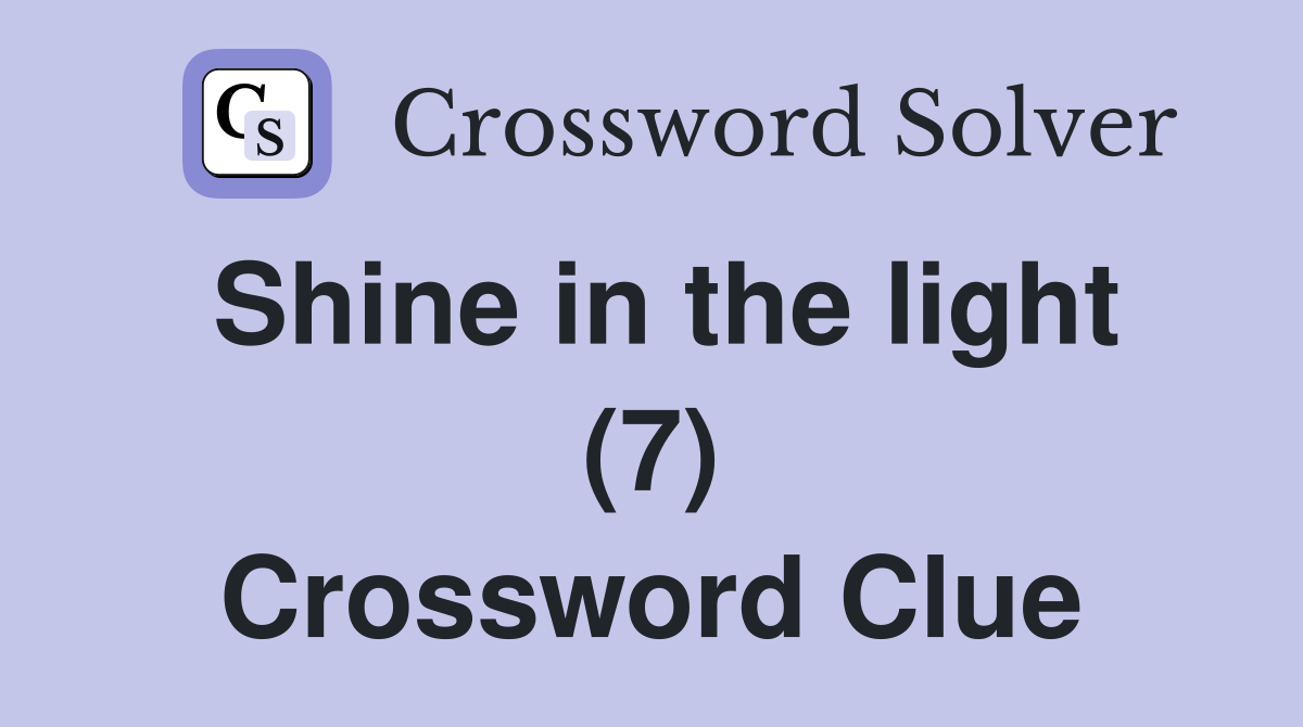 Shine in the light (7) Crossword Clue