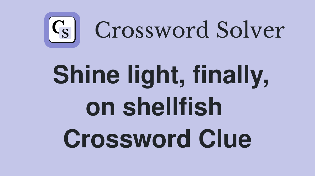 Shine light, finally, on shellfish  Crossword Clue