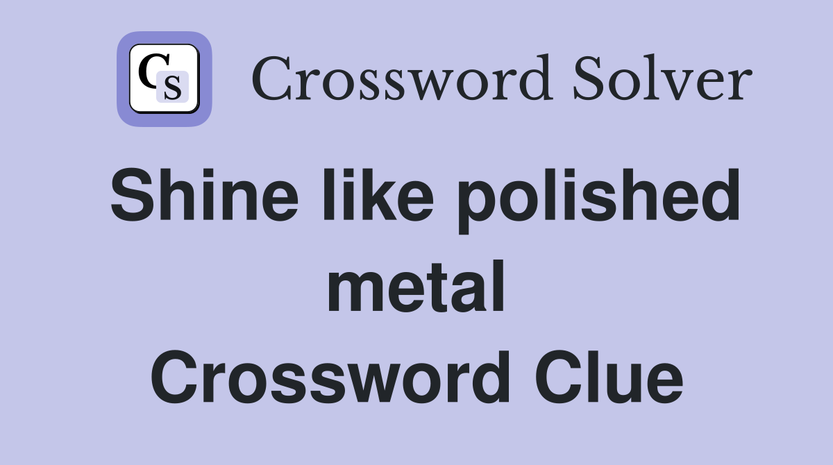 Shine like polished metal Crossword Clue