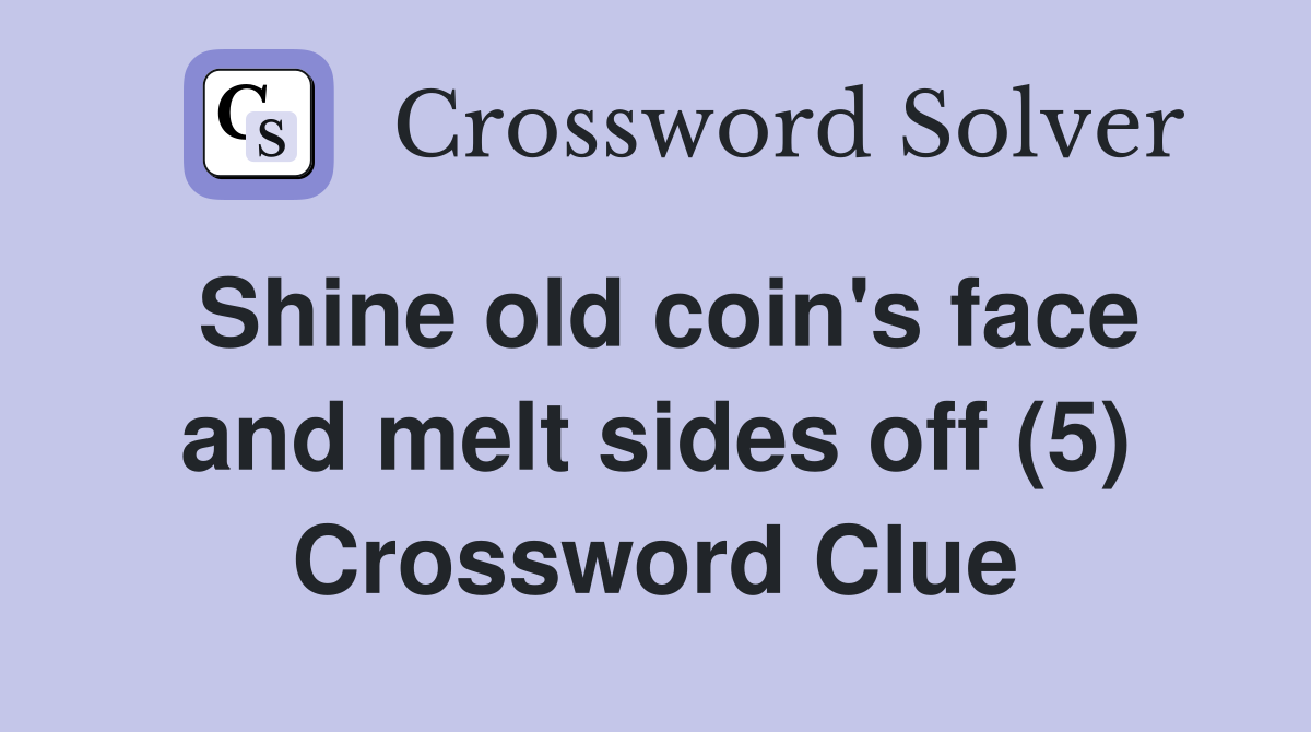 Shine old coin's face and melt sides off (5) Crossword Clue